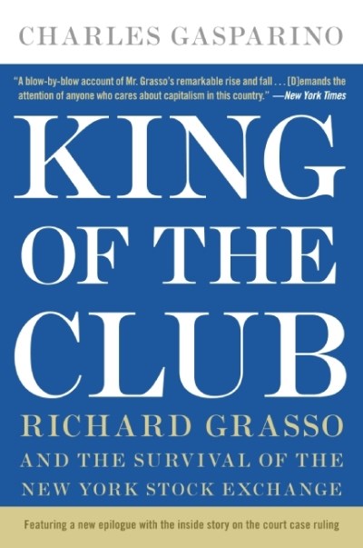 Charles Gasparino/King of the Club@ Richard Grasso and the Survival of the New York S